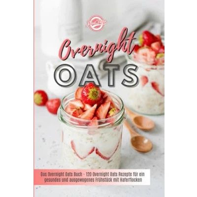 Abbildung von Overnight Oats: Das Oats Buch 120 Rezepte für ein gesundes und ausgewogenes Frühstück mit Haferflocken
