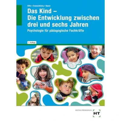 Abbildung von Das Kind Die Entwicklung zwischen drei und sechs Jahren: Psychologie für pädagogische Fachkräfte