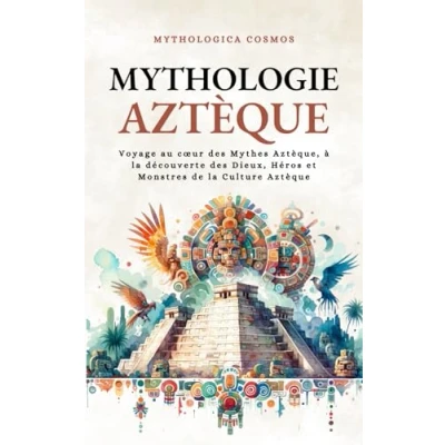 Abbildung von Mythologie Aztèque: Voyage au cœur des Mythes Aztèque, à la découverte Dieux, Héros et Monstres de Culture coeur ... Aztèque (Mythologica Cosmos)