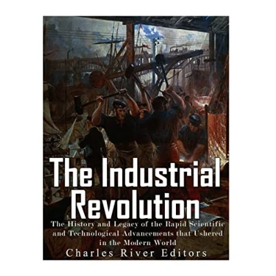Abbildung von the Industrial Revolution: History and Legacy of Rapid Scientific Technological Advancements that Ushered in Modern World