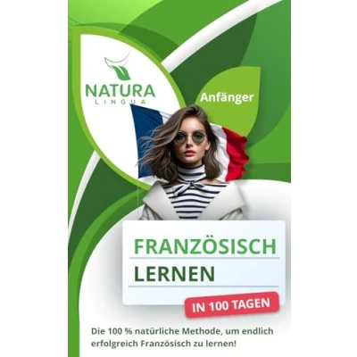 Abbildung von Französisch lernen in nur 100 Tagen! (Anfänger): Die % natürliche Methode, um endlich erfolgreich zu lernen!