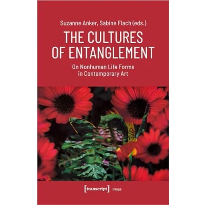 Abbildung von The Cultures of Entanglement: On Nonhuman Life Forms in Contemporary Art (Image)
