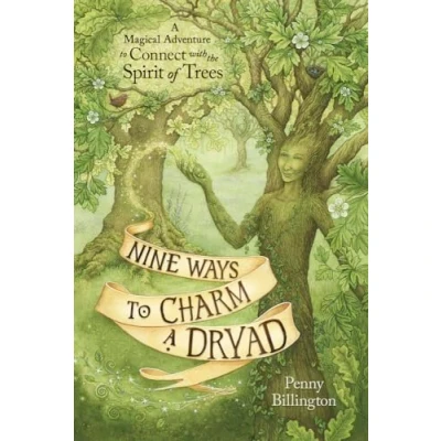 Abbildung von Nine Ways to Charm A Dryad: Magical Adventure Connect With the Spirit of Trees
