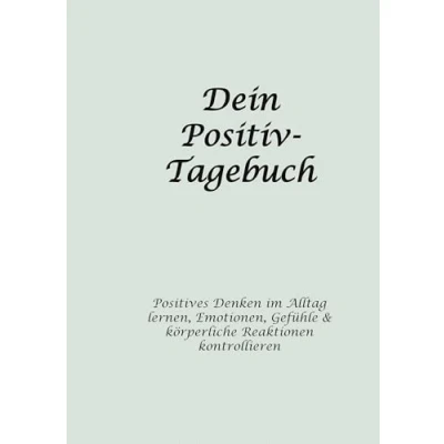 Abbildung von Dein Positiv Tagebuch: Positives Denken im Alltag lernen, Emotionen, Gefühle &amp; körperliche Reaktionen kontrollieren