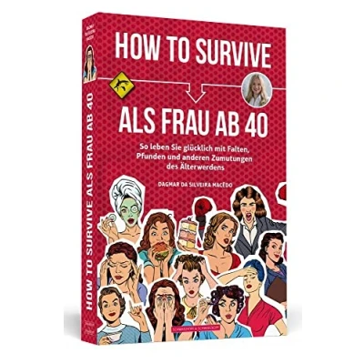 Abbildung von How To Survive als Frau ab 40: So leben Sie glücklich mit Falten, Pfunden und anderen Zumutungen des Älterwerdens