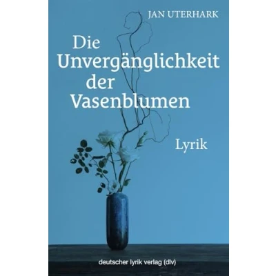 Abbildung von Die Unvergänglichkeit der Vasenblumen: lyrik (deutscher verlag)