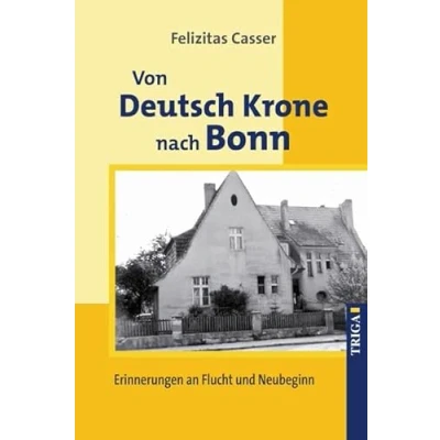 Abbildung von Von Deutsch Krone nach Bonn: Erinnerungen an Flucht und Neubeginn