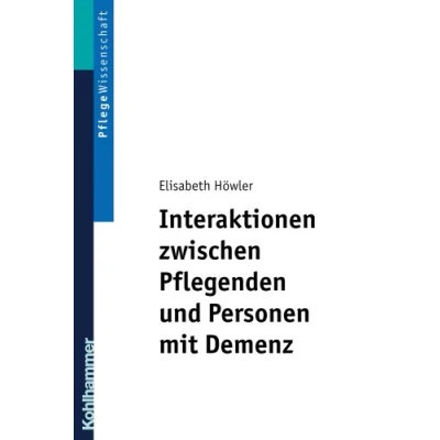 Abbildung von Interaktionen zwischen Pflegenden und Personen mit Demenz: Ein pflegedidaktisches Konzept für Ausbildung Praxis