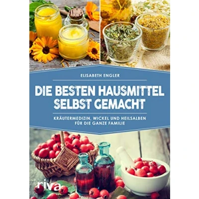 Abbildung von die besten Hausmittel selbst gemacht: Kräutermedizin, Wickel und Heilsalben für ganze Familie