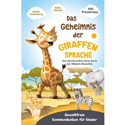 Abbildung von Das Geheimnis der Giraffensprache: Gewaltfreie Kommunikation bei Kindern spielerisch fördern. Eine abenteuerliche Reise durch den Wildpark Wiesenfels ... für Kinder) inkl. Traumreise!
