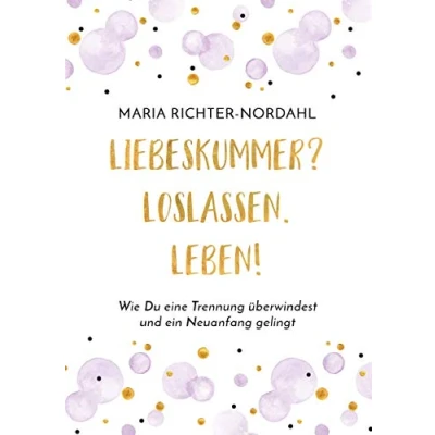 Abbildung von Liebeskummer? Loslassen. Leben!: Wie Du eine Trennung überwindest und ein Neuanfang gelingt