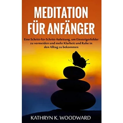 Abbildung von Meditation für Anfänger: Eine Schritt Anleitung, um Einsteigerfehler zu vermeiden und mehr Klarheit Ruhe in den Alltag bekommen