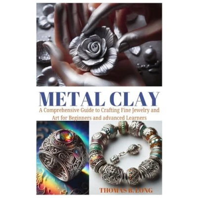 Abbildung von METAL CLAY: A Comprehensive Guide to Crafting Fine Jewelry and Art for Beginners advanced Learners