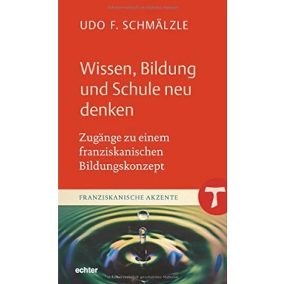 Abbildung von Wissen, Bildung und Schule neu denken: Zugänge zu einem franziskanischen Bildungskonzept (Franziskanische Akzente, Bd. 19)