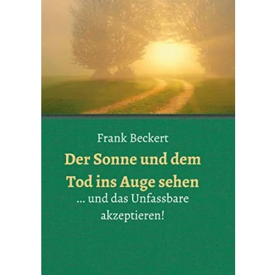 Abbildung von Der Sonne und dem Tod ins Auge sehen: ... das Unfassbare akzeptieren!