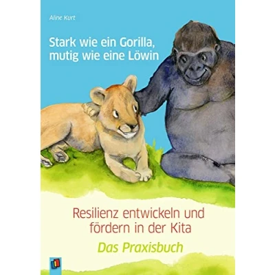 Abbildung von Stark wie ein Gorilla, mutig eine Löwin Resilienz entwickeln und fördern in der Kita: Das Praxisbuch