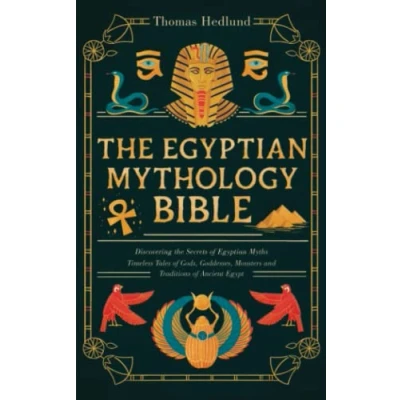 Abbildung von the Egyptian Mythology Bible: Discovering Secrets of Myths Fascinating Stories Gods, Goddesses, Traditions and Monsters Ancient Egypt