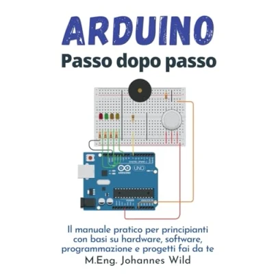 Abbildung von Arduino Passo dopo passo: Il manuale pratico per principianti con basi su hardware, software, programmazione e progetti fai da te (Arduino Introduzione Progetti, Band 1)