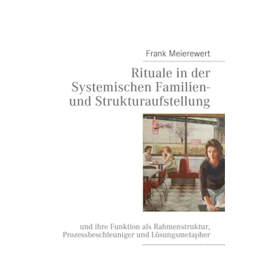 Abbildung von Rituale in der Systemischen Familien und Strukturaufstellung: ihre Funktion als Rahmenstruktur, Prozessbeschleuniger Lösungsmetapher