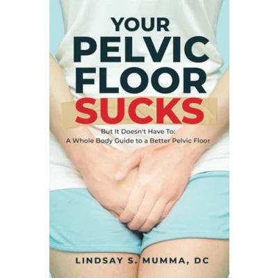 Abbildung von Your Pelvic Floor Sucks: But It Doesn&#039;t Have To: a Whole Body Guide to Better