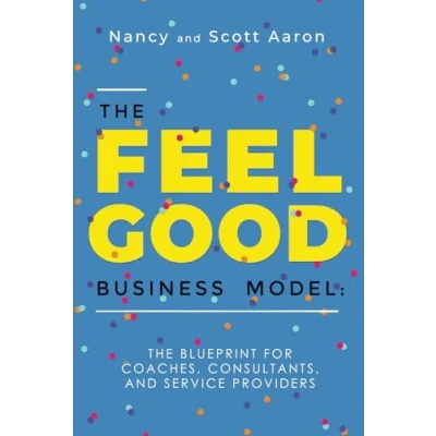 Abbildung von The Feel Good Business Model: Blueprint for Coaches, Consultants, and Service Providers
