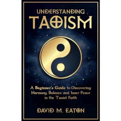 Abbildung von UNDERSTANDING TAOISM: A Beginner’s Guide to Discovering Harmony, Balance, and Inner Peace in the Taoist Faith (Journey Of Wisdom, Band 4)