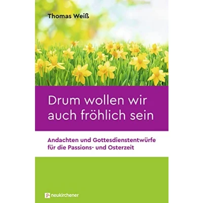 Abbildung von Drum wollen wir auch fröhlich sein: Andachten und Gottesdienstentwürfe für die Passions Osterzeit