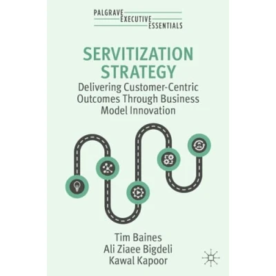 Abbildung von Servitization Strategy: Delivering Customer Centric Outcomes Through Business Model Innovation (Palgrave Executive Essentials)