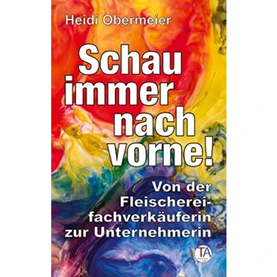 Abbildung von Schau immer nach vorne!: Von der Fleischereifachverkäuferin zur Unternehmerin