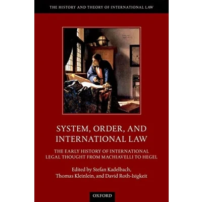 Abbildung von System, Order, and International Law: The Early History of Legal Thought from Machiavelli to Hegel (The Theory Law)