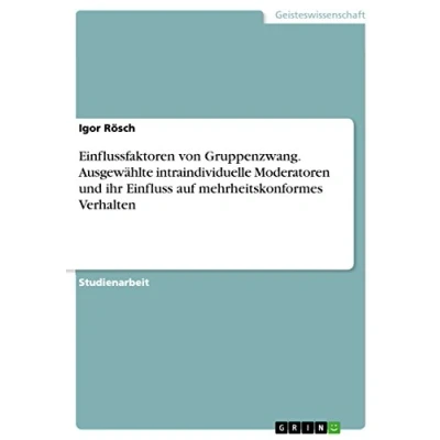 Abbildung von Einflussfaktoren von Gruppenzwang. Ausgewählte intraindividuelle Moderatoren und ihr Einfluss auf mehrheitskonformes Verhalten