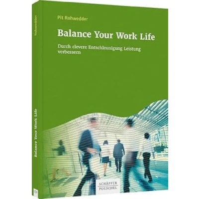 Abbildung von Balance Your Work Life: Durch clevere Entschleunigung Leistung verbessern