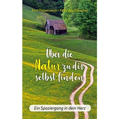 Abbildung von Über die Natur zu dir selbst finden: Ein Spaziergang in dein Herz