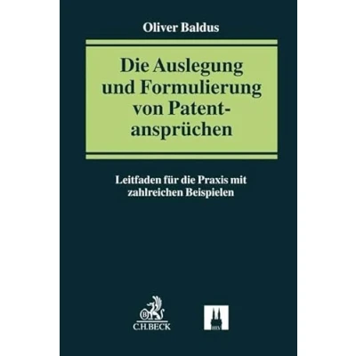 Abbildung von die Auslegung und Formulierung von Patentansprüchen: Leitfaden für Praxis mit zahlreichen Beispielen (Praxis des Gewerblichen Rechtsschutzes Urheberrechts)