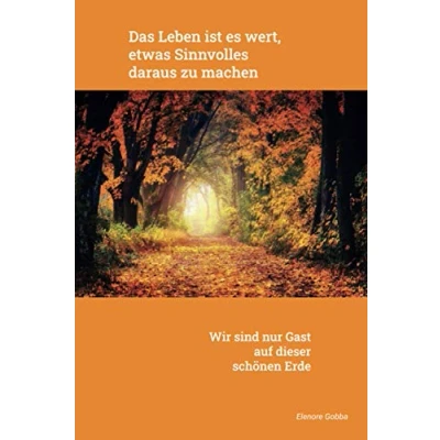 Abbildung von Das Leben ist es wert, etwas Sinnvolles daraus zu machen: Wir sind nur Gast auf dieser schönen Erde