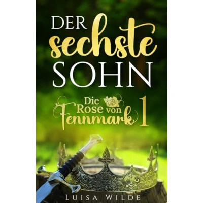 Abbildung von Der sechste Sohn (Die Rose von Fennmark 1): Epische High Fantasy mit viel Romantik und Spannung einem Schuss Urban