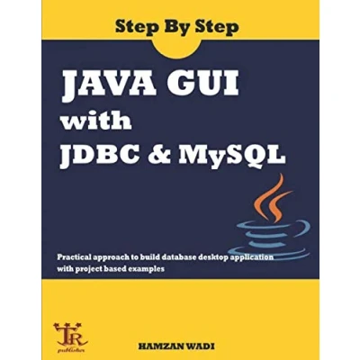 Abbildung von Step By Java GUI with JDBC &amp; MySQL : Practical approach to build database desktop application project based examples