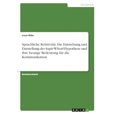 Abbildung von Sprachliche Relativität. die Entstehung und Darstellung der Sapir Whorf Hypothese ihre heutige Bedeutung für Kommunikation
