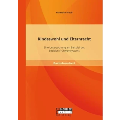 Abbildung von Kindeswohl und Elternrecht: Eine Untersuchung am Beispiel des Sozialen Frühwarnsystems