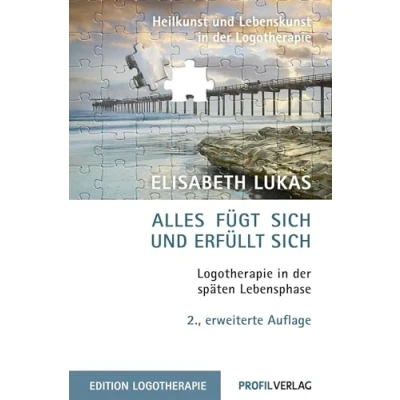 Abbildung von Alles fügt sich und erfüllt sich. Logotherapie in der späten Lebensphase: 2., aktualisierte erweiterte Auflage (Edition Logotherapie)