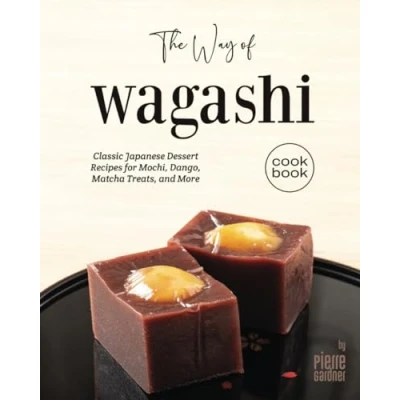 Abbildung von The Way of Wagashi Cookbook: Classic Japanese Dessert Recipes for Mochi, Dango, Matcha Treats, and More