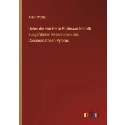 Abbildung von Ueber die von Herrn Professor Billroth ausgeführten Resectionen des Carcinomatösen Pylorus