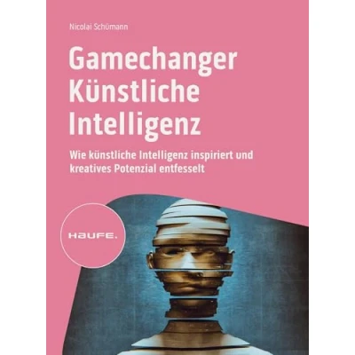 Abbildung von Gamechanger künstliche Intelligenz: Wie Intelligenz inspiriert und kreatives Potenzial entfesselt (Haufe Fachbuch)