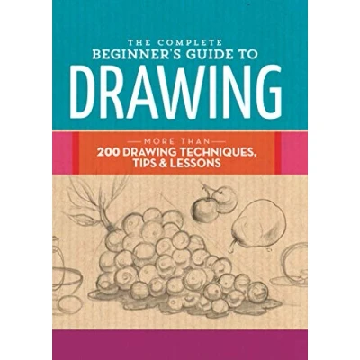 Abbildung von The Complete Beginner&#039;s Guide to Drawing: More than 200 drawing techniques, tips and Lessons: &amp; lessons (The Book of ...)