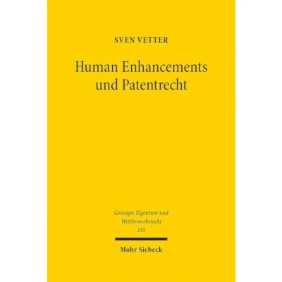 Abbildung von Human Enhancements und Patentrecht: Erfindungen zur Erweiterung menschlicher Fähigkeiten im interdisziplinären Diskurs (Geistiges Eigentum Wettbewerbsrecht, Band 195)