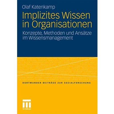 Abbildung von Implizites Wissen in Organisationen: Konzepte, Methoden und Ansätze im Wissensmanagement (Dortmunder Beiträge zur Sozialforschung)