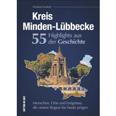 Abbildung von Kreis Minden Lübbecke. 55 Highlights aus der Geschichte. Eine unterhaltsame Zeitreise zu den Menschen, Orten und Ereignissen, die Region prägten.: ... unsere bis heute prägen