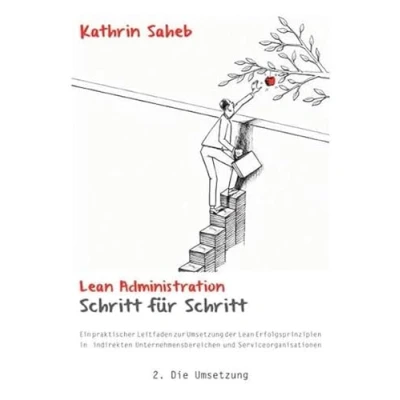 Abbildung von Lean Administration Schritt für Schritt: Ein praktischer Leitfaden zur Umsetzung der Erfolgsprinzipien in indirekten Unternehmensbereichen und Serviceorganisationen 2. Die