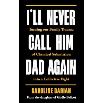 Abbildung von I&#039;ll Never Call Him Dad Again: By the daughter of Gisèle Pelicot: Turning our family trauma Chemical Submission into a collective fight
