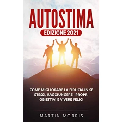Abbildung von Autostima: Una guida pratica per migliorare la fiducia in se stessi, raggiungere i propri obiettivi e vivere felici